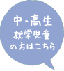 中・高生就学児童の方はこちら